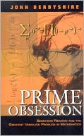 Prime Obsession: Bernhard Riemann and the Greatest Unsolved Problem in Mathematics
