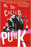 My So-Called Punk: Green Day, Fall Out Boy, The Distillers, Yellowcard---How Neo-Punk Stage-Dived into the Mainstream