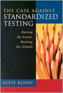 The Case Against Standardized Testing: Raising the Scores, Ruining the Schools
