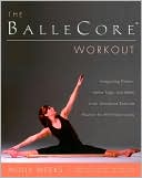 download The BalleCore Workout : Integrating Pilates, Hatha Yoga, and Ballet in Innovative Workouts for All Fitness Levels book