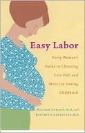 Easy Labor: Every Woman's Guide to Choosing Less Pain and More Joy During Childbirth