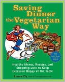 Saving Dinner the Vegetarian Way: Healthy Menus, Recipes, and Shopping Lists to Keep Everyone Happy at the Table