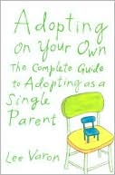 Adopting on Your Own: The Complete Guide to Adopting as a Single Parent