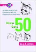 download Draw 50 Cats : The Steb-By-Step Way to Draw Domestic Breeds, Wild Cats, Cuddly Kittens, and Famous Felines Like Morris the 9 Lives Cat book