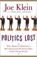 Politics Lost: How American Democracy Was Trivialized by People Who Think You're Stupid