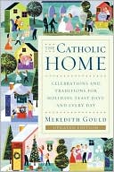 The Catholic Home: Celebrations and Traditions for Holidays, Feast Days, and Every Day
