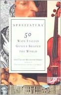 Sprezzatura: 50 Ways That Italian Genius Shaped the World