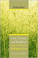 Loss, Trauma, and Resilience: Therapeutic Work with Ambiguous Loss