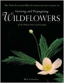 The New England Wild Flower Society Guide to Growing and Propagating Wildflowers of the United States and Canada
