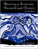 Becoming an Emotionally Focused Couple Therapist: The Workbook