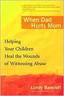 When Dad Hurts Mom: Helping Your Children Heal the Wounds of Witnessing Abuse
