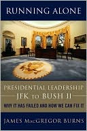 Running Alone: Presidential Leadership--JFK to Bush II - Why It Has Failed and How We Can Fix It