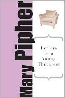 Letters to a Young Therapist: Stories of Hope and Healing by the Author of the Bestselling Surviving Ophelia