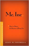 ME INC. How to Master the Business of Being You: A Personalized Program for Exceptional Living
