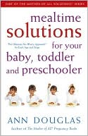 Mealtime Solutions for Your Baby, Toddler and Preschooler: The Ultimate No-Worry Approach for Each Age and Stage