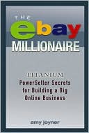 The Ebay Millionaire: Titanium PowerSeller Secrets for Building a Big Online Business