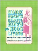 Mark Twain's Helpful Hints for Good Living: A Handbook for the Damned Human Race