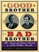 Good Brother, Bad Brother: The Story of Edwin Booth and John Wilkes Booth