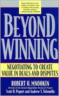 Beyond Winning: Negotiating to Create Value in Deals and Disputes