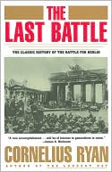 The Last Battle: The Classic History of the Battle for Berlin