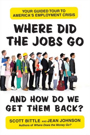Where Did the Jobs Go--and How Do We Get Them Back?: Your Guided Tour to America's Employment Crisis