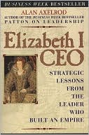 Elizabeth I, CEO: Strategic Lessons from the Leader Who Built an Empire