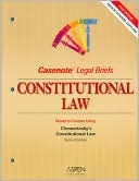 Casenote Legal Briefs: Constitutional Law, Keyed to Chemerinsky