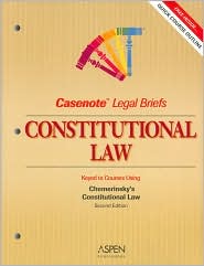 Casenote Legal Briefs: Constitutional Law, Keyed to Chemerinsky