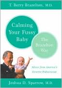 Calming Your Fussy Baby: The Brazelton Way, Advice from America's Favorite Pediatrician