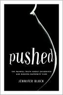 Pushed: The Painful Truth about Childbirth and Modern Maternity Care