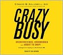 Crazybusy: Overstretched, Overbooked, and About to Snap! Strategies for Coping in a World Gone ADD