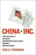 China, Inc.: How the Rise of the Next Superpower Challenges America and the World