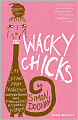 Wacky Chicks: Life Lessons from Fearlessly Inappropriate and Fabulously Eccentric Women