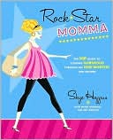 Rock Star Momma: The Hip Guide to Looking Gorgeous through All Nine Months and Beyond
