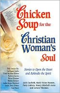 Chicken Soup for the Christian Woman's Soul: Stories to Open the Heart and Rekindle the Spirit