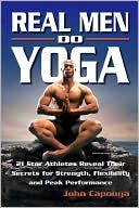Real Men Do Yoga: 21 Star Athletes Reveal Their Secrets for Strength, Flexibility and Peak Performance