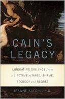 Cain's Legacy: Liberating Siblings from a Lifetime of Rage, Shame, Secrecy, and Regret
