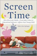 Screen Time: How Electronic Media--From Baby Videos to Educational Software--Affects Your Young Child
