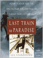 Last Train to Paradise: Henry Flagler and the Spectacular Rise and Fall of the Railroad That Crossed an Ocean