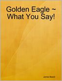 Golden Eagle ~ What You Say!