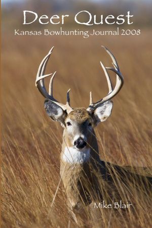 Deer Quest: Kansas Bowhunting Journal 2008 Mike Blair