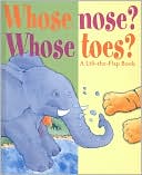 Whose Nose? Whose Toes? (A Lift-the-Flap Book)