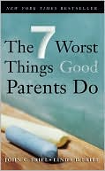 The 7 Worst Things (Good) Parents Do