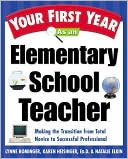 Your First Year as an Elementary School Teacher: Taking the Transition from Total Novice to Successful Professional