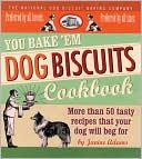 You Bake 'EM Dog Biscuits Cookbook: More than 50 Recipes that Your Dog Will Beg For