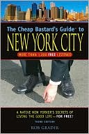 The Cheap Bastard's Guide to New York City: A Native New Yorker's Secrets for Living the Good Life--for Free!