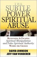 Subtle Power of Spiritual Abuse: Recognizing and Escaping Spiritual Manipulation and False Spiritual Authority Within the Church