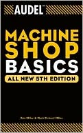 Audel Machine Shop Basics, Fifth Edition