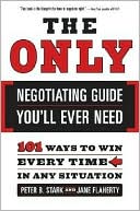 The Only Negotiating Guide You'll Ever Need: 101 Ways to Win Every Time in Any Situation