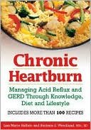 Chronic Heartburn: Managing Acid Reflux and GERD Through Understanding, Diet and Lifestyle -- Includes More than 100 Recipes